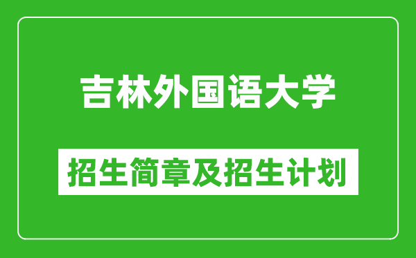 吉林外國語大學(xué)2025年招生簡章,各省高考招生計(jì)劃人數(shù)一覽表