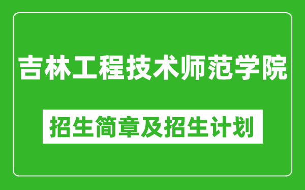 吉林工程技術(shù)師范學(xué)院2025年招生簡章,各省高考招生計劃人數(shù)一覽表