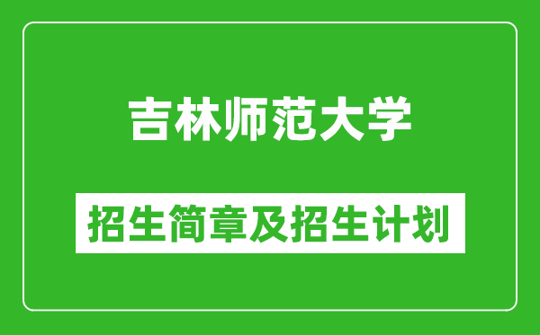 吉林師范大學(xué)2025年招生簡章,各省高考招生計劃人數(shù)一覽表