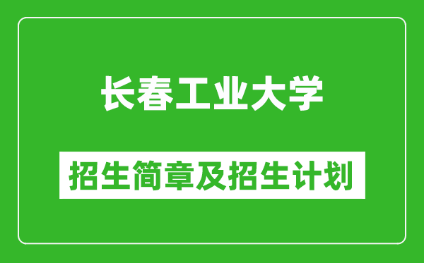 長(zhǎng)春工業(yè)大學(xué)2025年招生簡(jiǎn)章,各省高考招生計(jì)劃人數(shù)一覽表