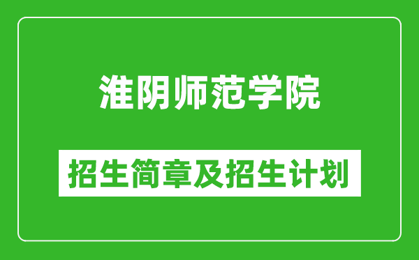 淮陰師范學院2025年招生簡章,各省高考招生計劃人數(shù)一覽表
