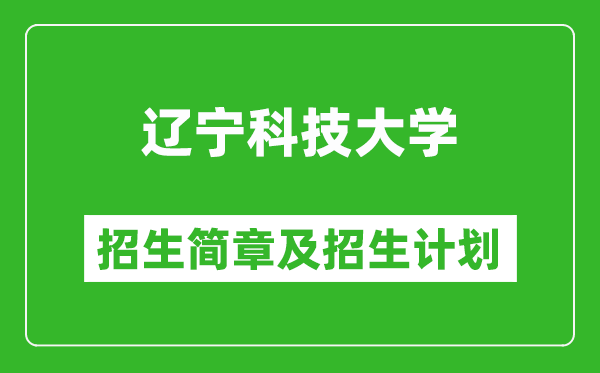 遼寧科技大學(xué)2025年招生簡章,各省高考招生計劃人數(shù)一覽表