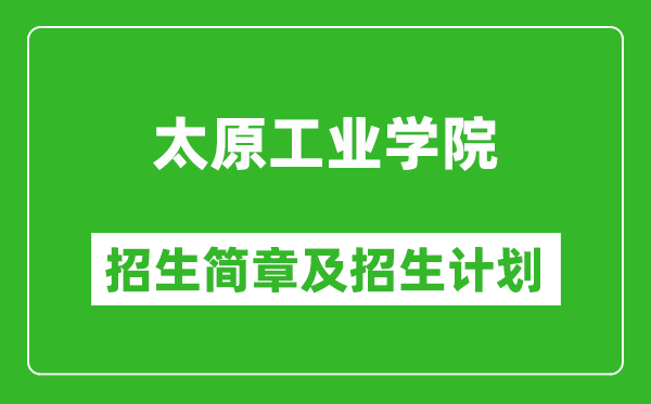 太原工業(yè)學(xué)院2025年招生簡(jiǎn)章,各省高考招生計(jì)劃人數(shù)一覽表