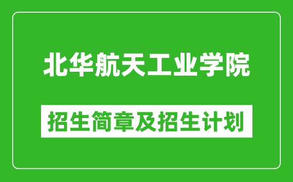 北華航天工業(yè)學(xué)院2025年招生簡(jiǎn)章,各省高考招生計(jì)劃人數(shù)一覽表
