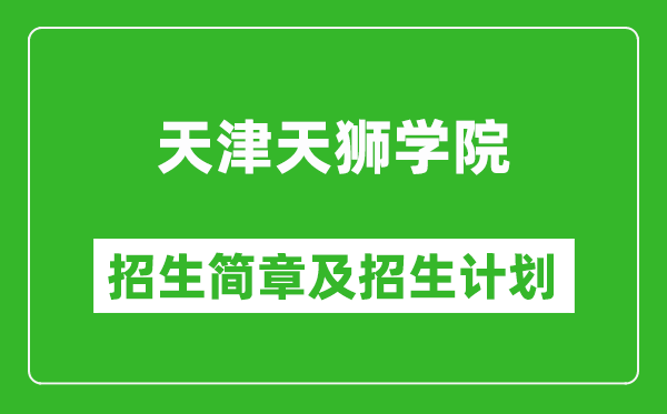 天津天獅學(xué)院2025年招生簡章,各省高考招生計(jì)劃人數(shù)一覽表