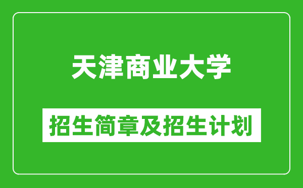 天津商業(yè)大學2025年招生簡章,各省高考招生計劃人數(shù)一覽表