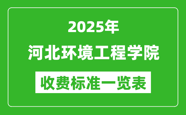 2025河北環(huán)境工程學(xué)院學(xué)費多少錢一年,各專業(yè)收費標(biāo)準(zhǔn)一覽表
