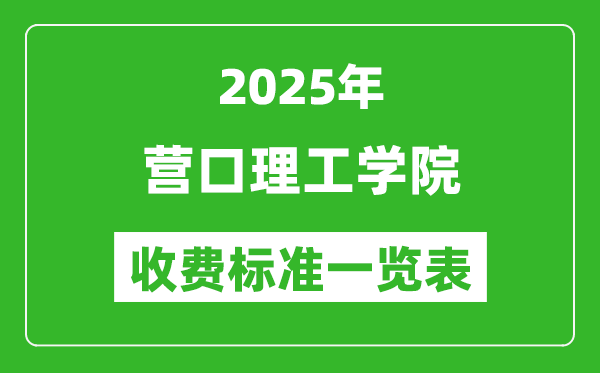 2025營口理工學(xué)院學(xué)費(fèi)多少錢一年,各專業(yè)收費(fèi)標(biāo)準(zhǔn)一覽表