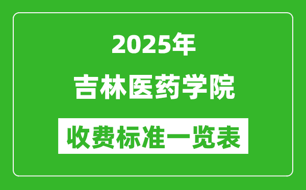 2025吉林醫(yī)藥學(xué)院學(xué)費多少錢一年,各專業(yè)收費標(biāo)準(zhǔn)一覽表