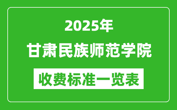 2025甘肅民族師范學院學費多少錢一年,各專業(yè)收費標準一覽表