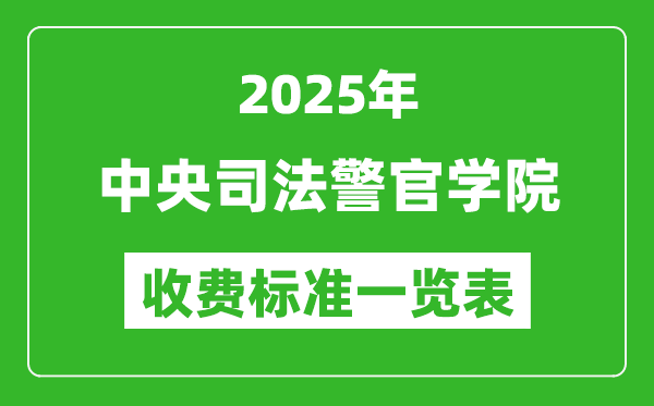 2025中央司法警官學(xué)院學(xué)費(fèi)多少錢一年,各專業(yè)收費(fèi)標(biāo)準(zhǔn)一覽表