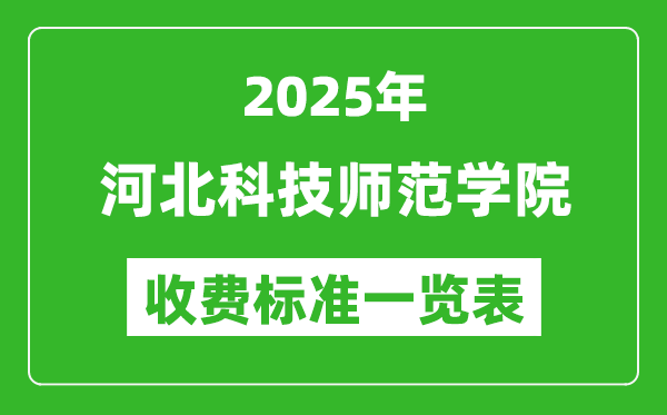 2025河北科技師范學(xué)院學(xué)費多少錢一年,各專業(yè)收費標(biāo)準(zhǔn)一覽表