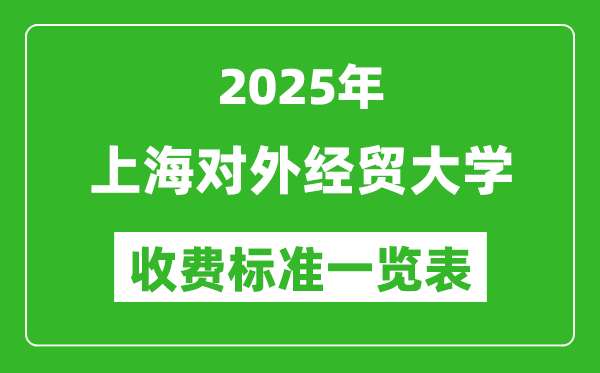 2025上海對(duì)外經(jīng)貿(mào)大學(xué)學(xué)費(fèi)多少錢一年,各專業(yè)收費(fèi)標(biāo)準(zhǔn)一覽表