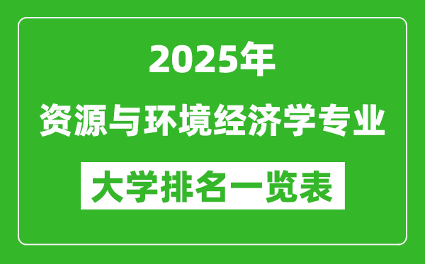 全國資源與環(huán)境經(jīng)濟(jì)學(xué)專業(yè)最好的大學(xué)排名一覽表(2025最新)