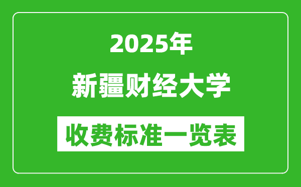 2025新疆財(cái)經(jīng)大學(xué)學(xué)費(fèi)多少錢一年,各專業(yè)收費(fèi)標(biāo)準(zhǔn)一覽表