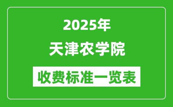 2025天津農(nóng)學(xué)院學(xué)費(fèi)多少錢一年,各專業(yè)收費(fèi)標(biāo)準(zhǔn)一覽表