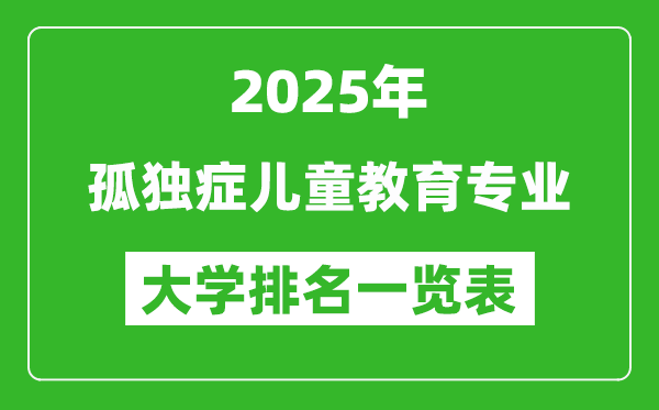 全國孤獨癥兒童教育專業(yè)最好的大學(xué)排名一覽表(2025最新)