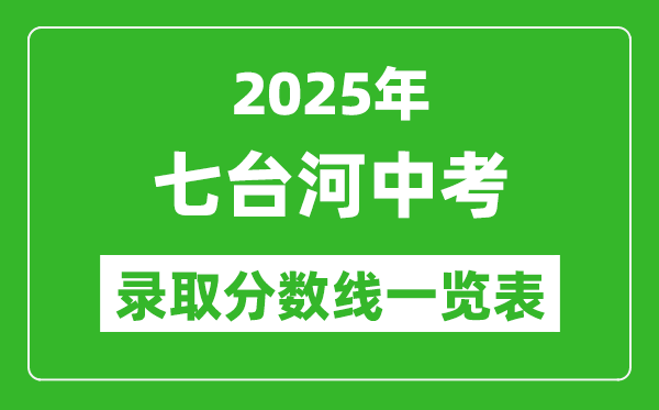 2025年七臺(tái)河中考錄取分?jǐn)?shù)線(xiàn)一覽表(含歷年分?jǐn)?shù)線(xiàn))