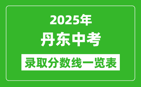 2025年丹東中考錄取分數(shù)線一覽表(含歷年分數(shù)線)