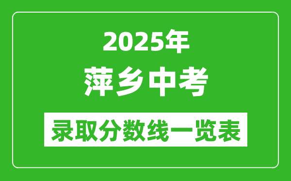 2025年萍鄉(xiāng)中考錄取分數(shù)線一覽表(含歷年分數(shù)線)