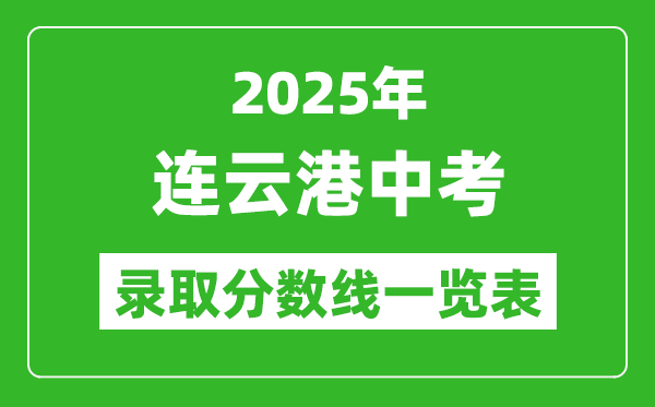 2025年連云港中考錄取分?jǐn)?shù)線一覽表(含歷年分?jǐn)?shù)線)