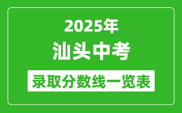 2025年汕頭中考錄取分?jǐn)?shù)線一覽表(含歷年分?jǐn)?shù)線)