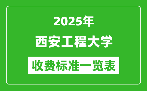 2025西安工程大學(xué)學(xué)費(fèi)多少錢一年,各專業(yè)收費(fèi)標(biāo)準(zhǔn)一覽表