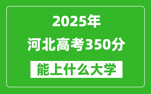 2025河北高考350分左右的大學(xué)一覽表（含理科+文科）