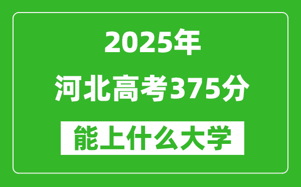 2025河北高考375分左右的大學(xué)一覽表(含理科+文科)