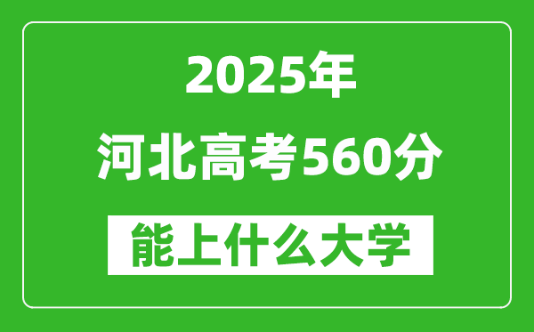 2025河北高考560分左右的大學(xué)一覽表(含理科+文科)
