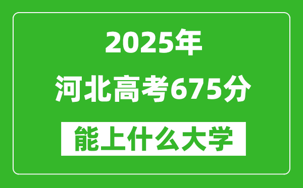 2025河北高考675分左右的大學(xué)一覽表(含理科+文科)