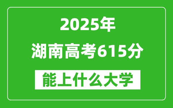 2025湖南高考615分左右的大學(xué)一覽表(含物理+歷史)