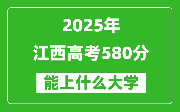 2025江西高考580分左右的大學(xué)一覽表(含物理類+歷史類)