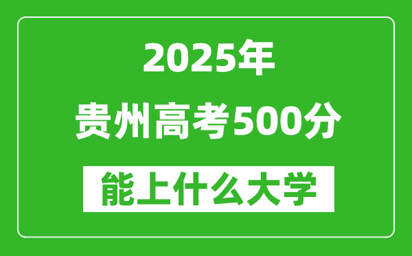 2025貴州高考500分左右的大學一覽表(含物理類+歷史類)