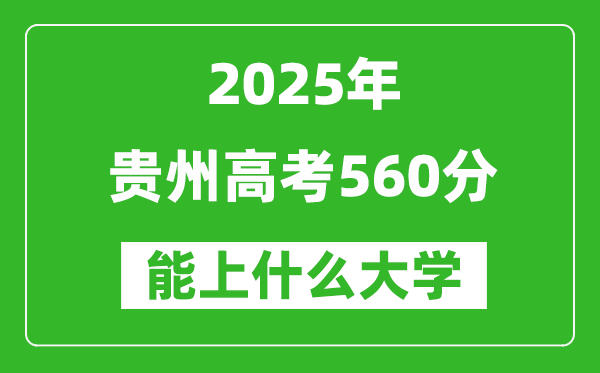 2025貴州高考560分左右的大學(xué)一覽表（含物理類+歷史類）