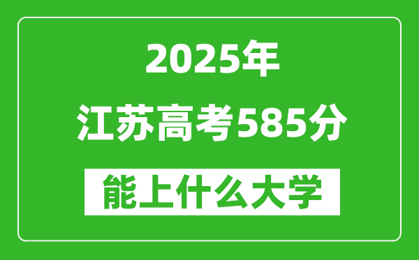 2025江蘇高考585分左右的大學(xué)一覽表(含理科+文科)