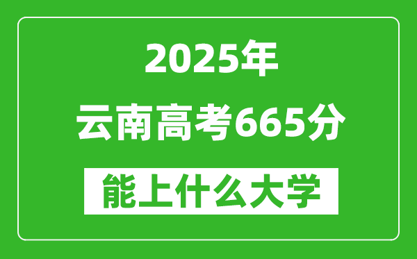 2025云南高考665分左右的大學(xué)一覽表(含理科+文科)