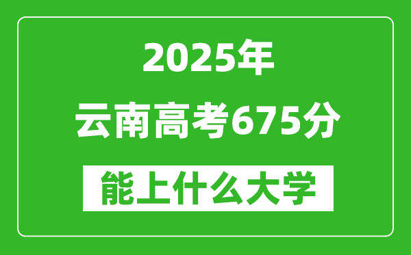 2025云南高考675分左右的大學(xué)一覽表(含理科+文科)