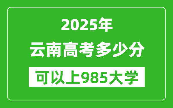2025年云南高考多少分可以上985大學(xué)？附云南投檔線