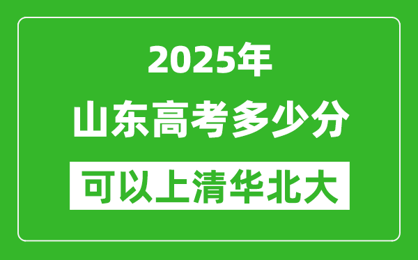 2025年山東高考多少分可以上清華北大？附山東投檔線