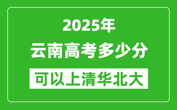 2025年云南高考多少分可以上清華北大？附云南投檔線