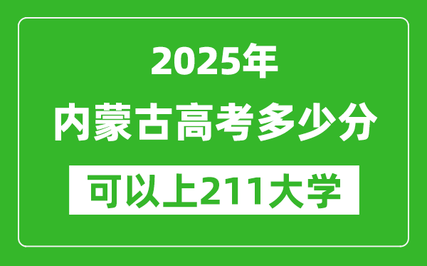 2025年內(nèi)蒙古高考多少分可以上211大學(xué)？附內(nèi)蒙古投檔線