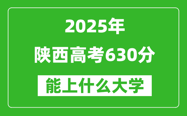 2025陜西高考630分左右的大學(xué)一覽表(含理科+文科)