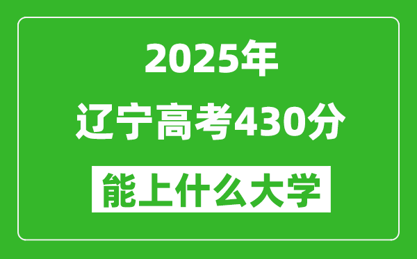2025遼寧高考430分左右的大學(xué)一覽表（含理科+文科）
