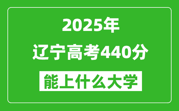 2025遼寧高考440分左右的大學一覽表(含理科+文科)