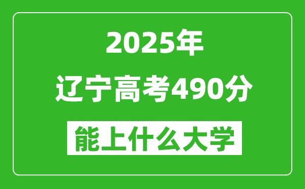2025遼寧高考490分左右的大學(xué)一覽表(含理科+文科)