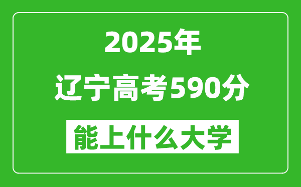 2025遼寧高考590分左右的大學一覽表(含理科+文科)