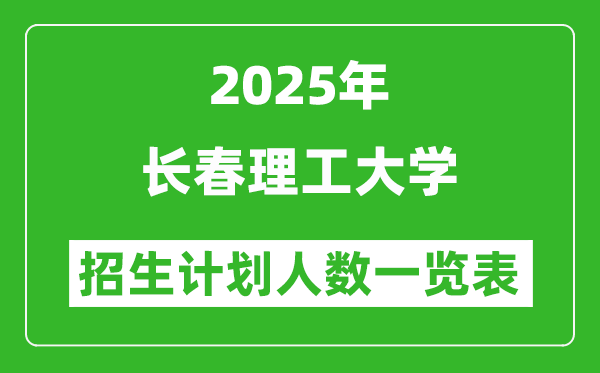 2025年長(zhǎng)春理工大學(xué)在各省招生計(jì)劃人數(shù)一覽表