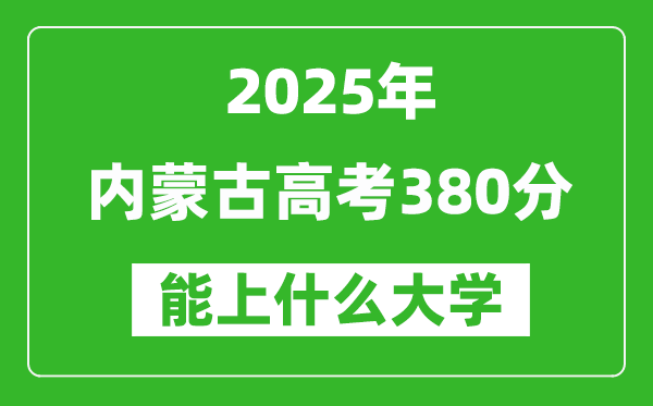 2025內(nèi)蒙古高考380分左右的大學(xué)一覽表(含理科+文科)