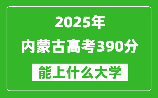 2025內(nèi)蒙古高考390分左右的大學(xué)一覽表(含理科+文科)